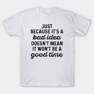 Bad Idea Good Time T-Shirt